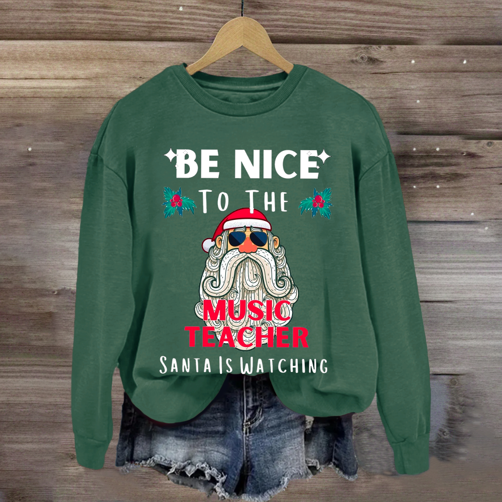 Be Nice To The Teacher Santa Is Watching Funny Sweatshirt