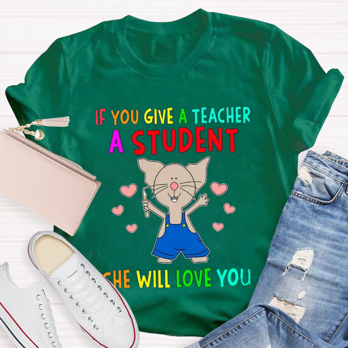 If You Give A Teacher A Student She Will Love You Teacher T-Shirt