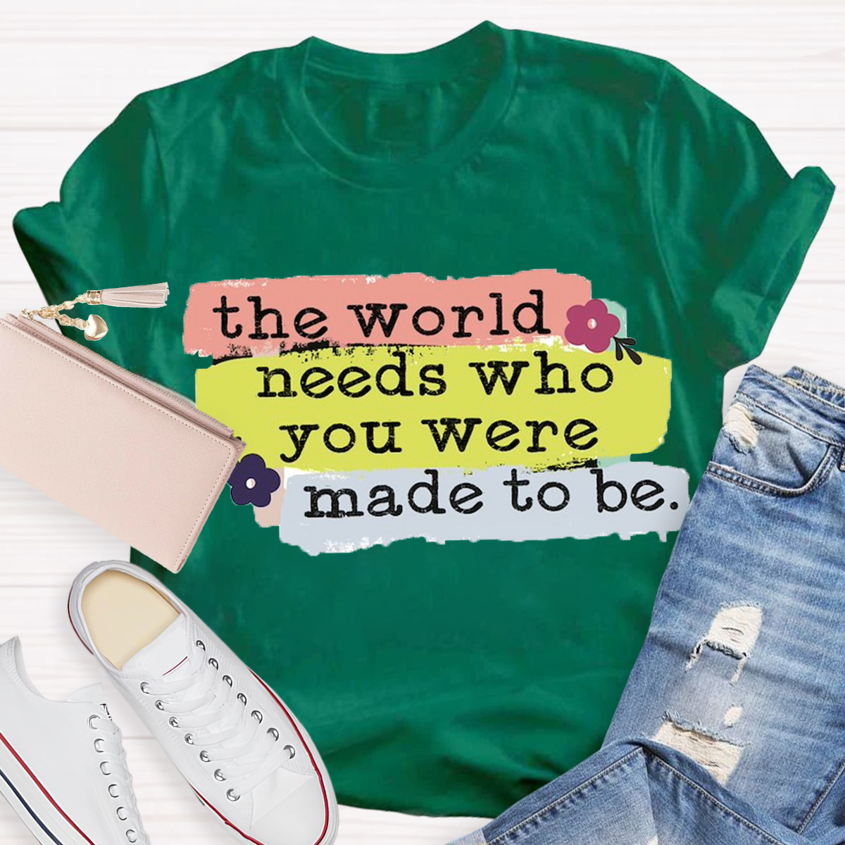 The World Needs Who You Were Made To Be T-shirt