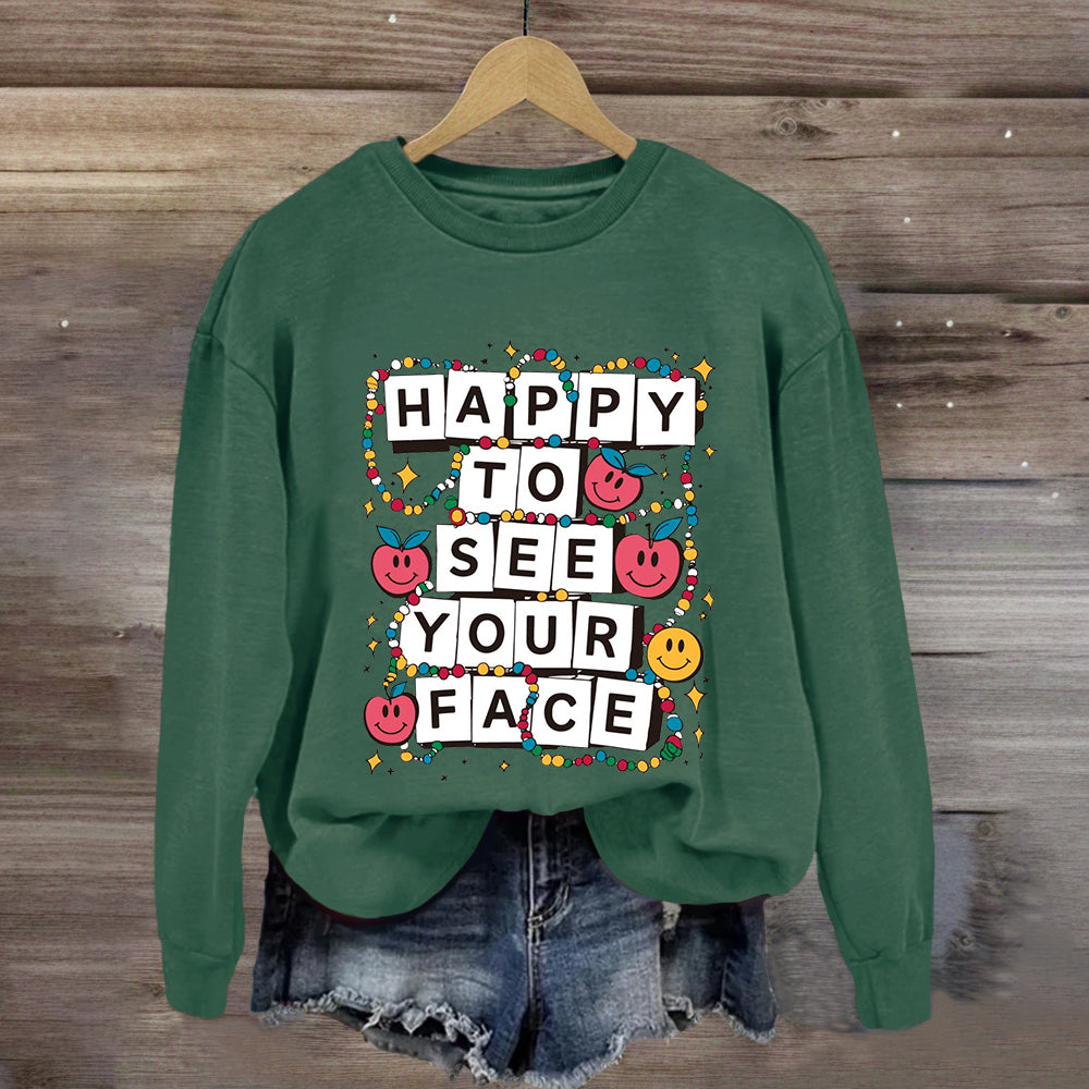 Happy To See Your Face Teacher Friendship Sweatshirt