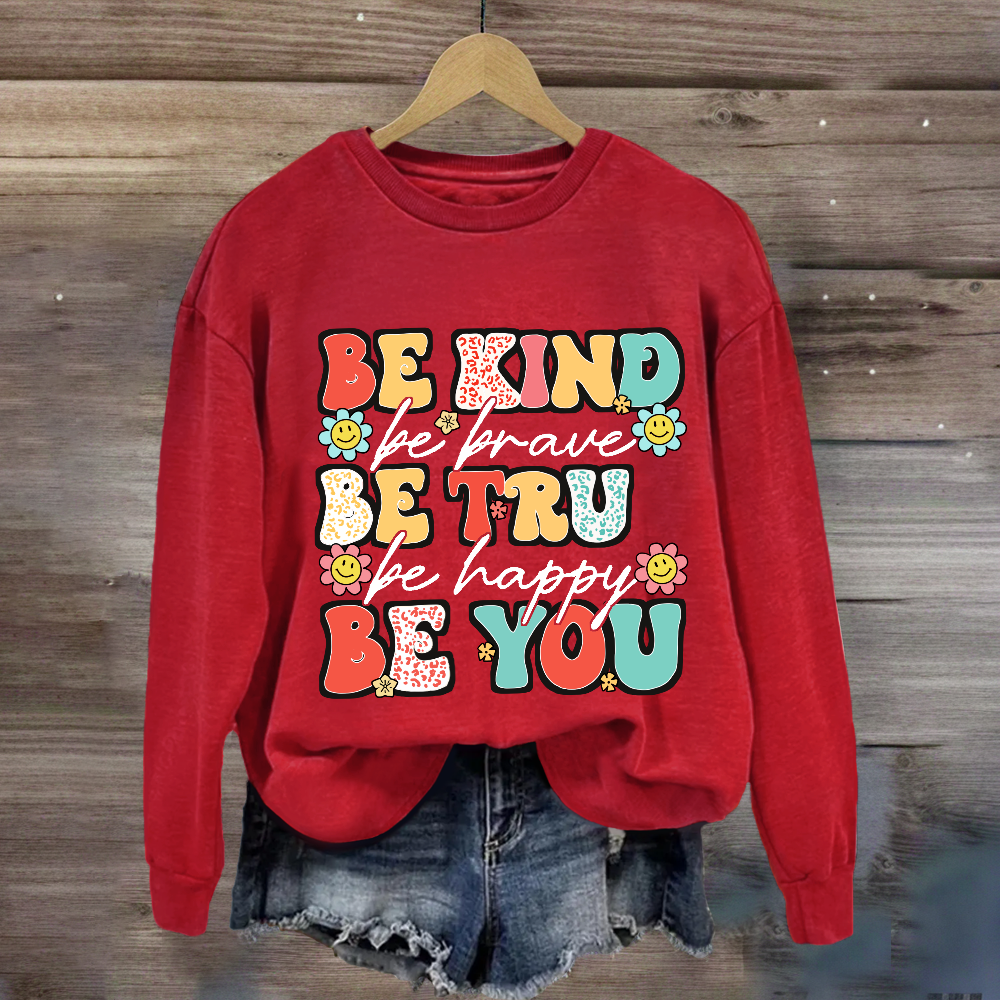 Be Kind Be Brave Be True Be Happy Be You Sweatshirt