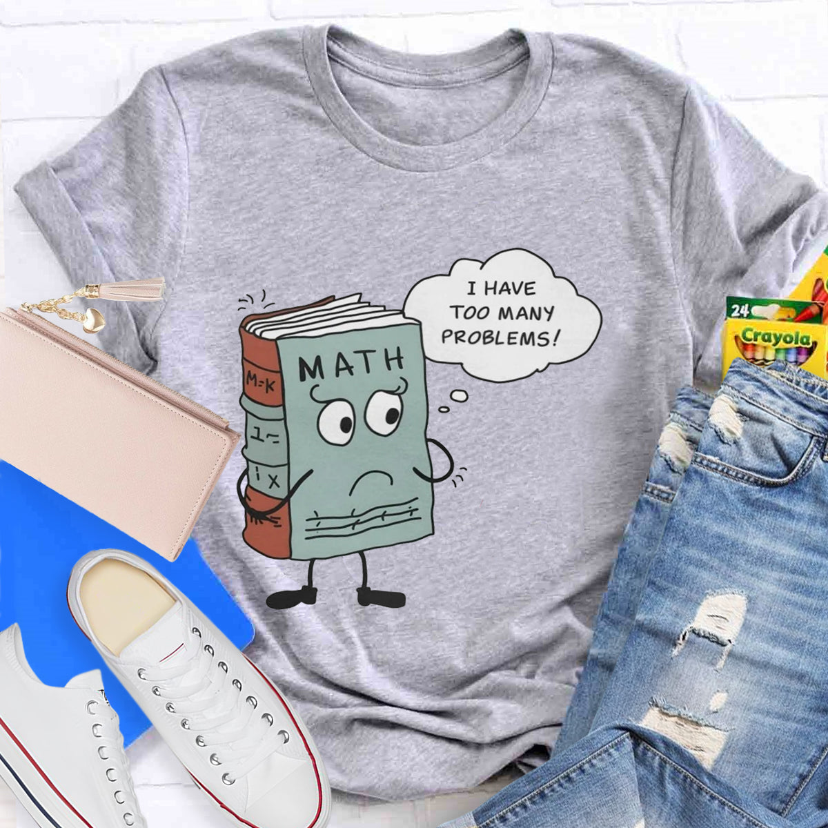 I Have Too Many Problems Funny Math Teacher T-Shirt