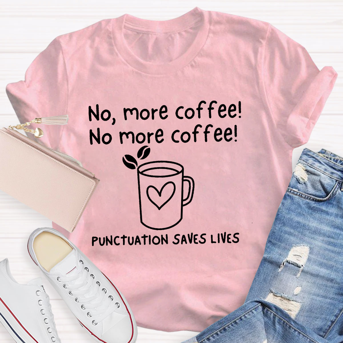 No, More Coffee No More Coffee Punctuation Saves Lives T-Shirt