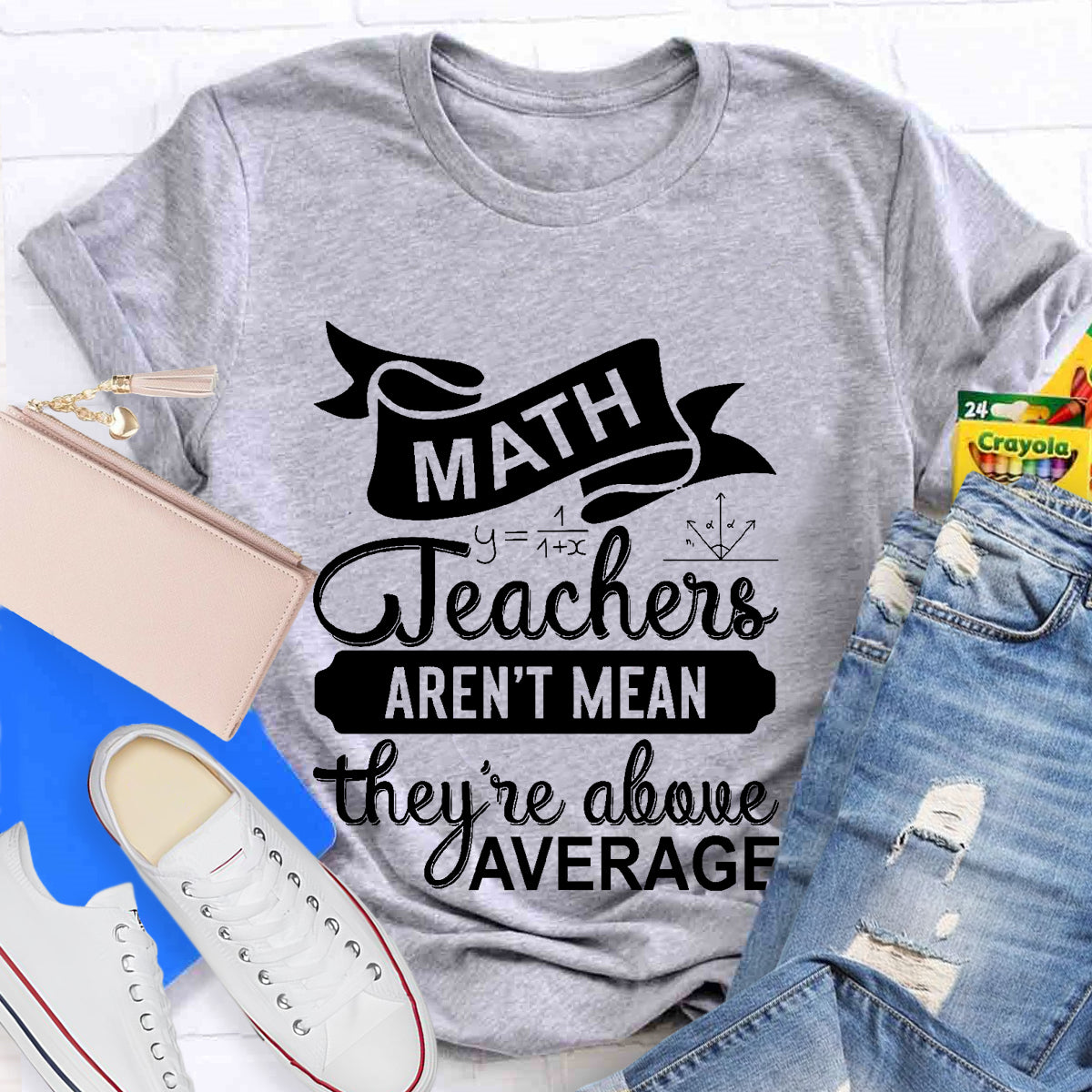 Math Teachers Aren't Mean They're Above Average T-Shirt