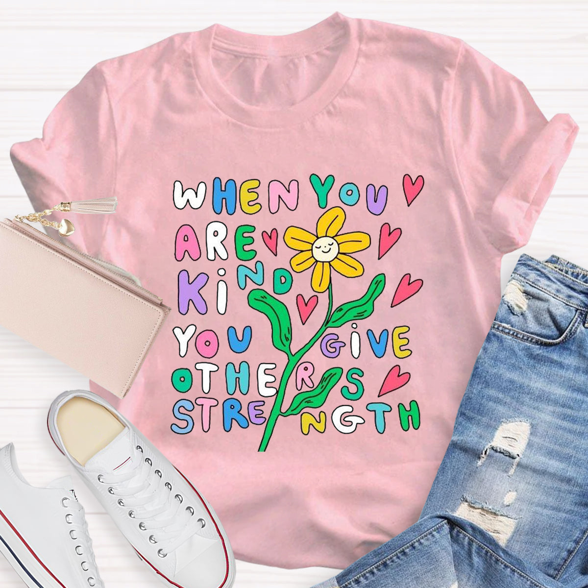 When You Are Kind You Give Others Strength T-Shirt