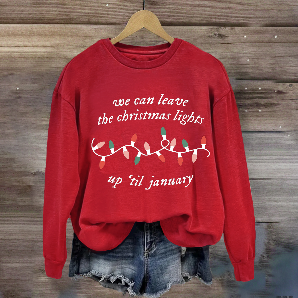 We Can Leave The Christmas Lights Up 'Til January Sweatshirt