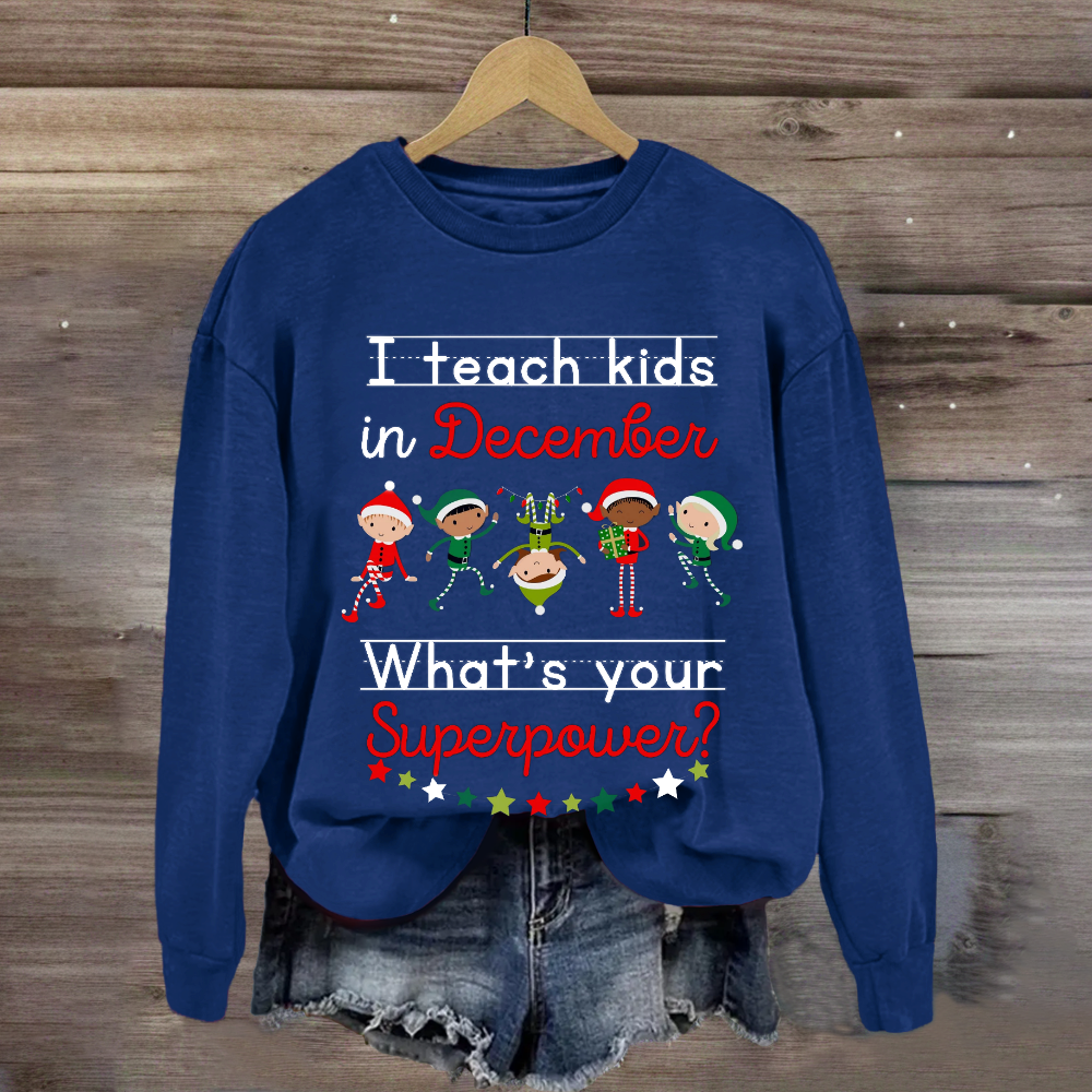 I Teach Kids in December What's Your Superpower Christmas  Sweatshirt