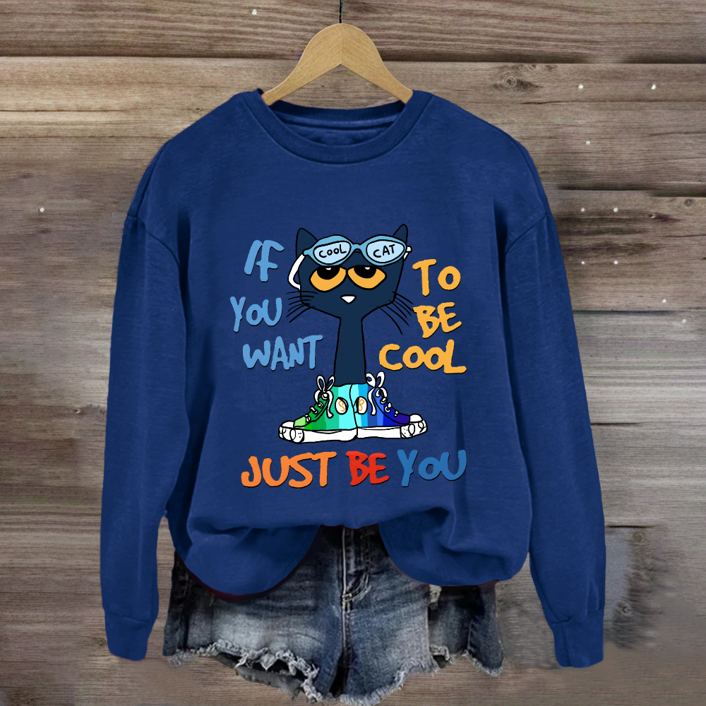 If You Want To Be Cool Just Be You Sweatshirt