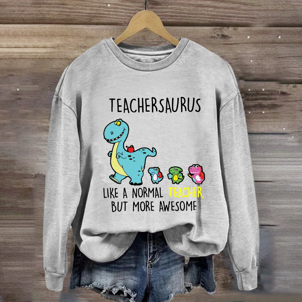 Teachersaurus Like A Normal Teacher But More Awesome Sweatshirt