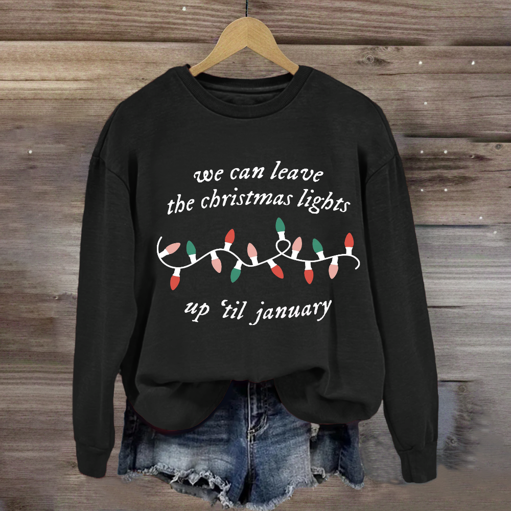 We Can Leave The Christmas Lights Up 'Til January Sweatshirt