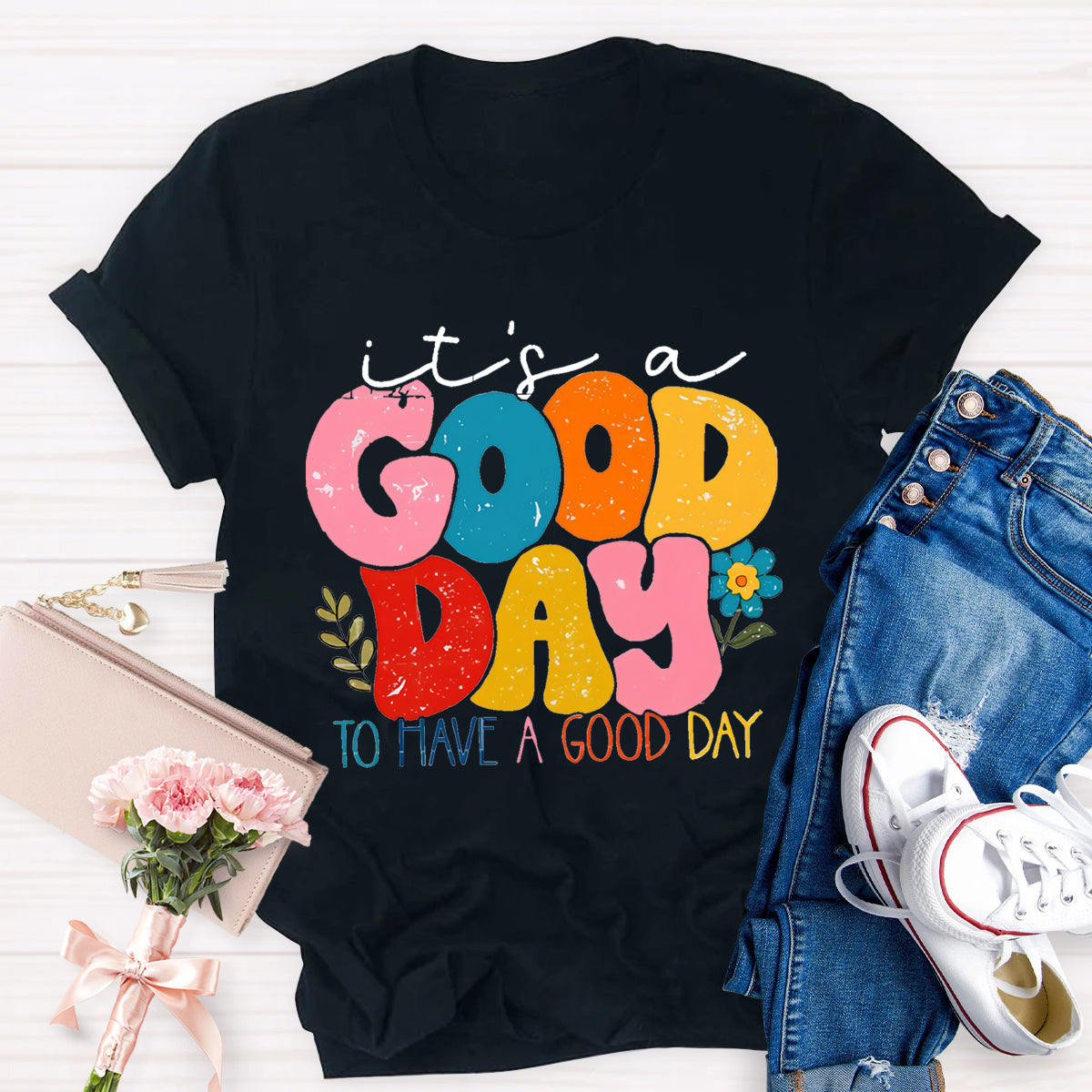 It's A Good Day To Have A Good Day T-Shirt