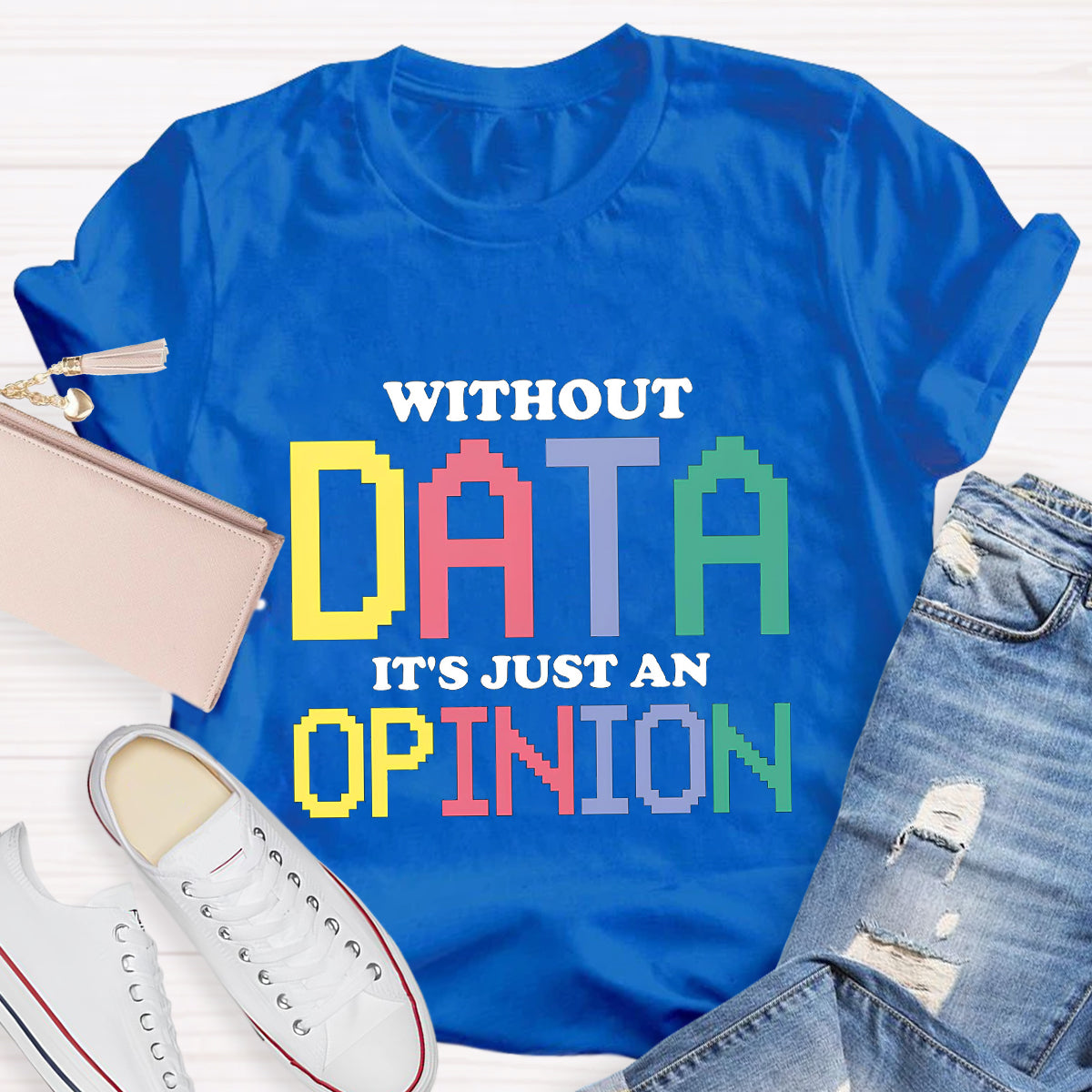 Without Data It's Just An Opinion T-Shirt