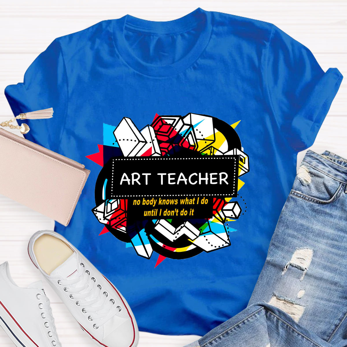 Art Teacher No Body Knows What I Do T-Shirt
