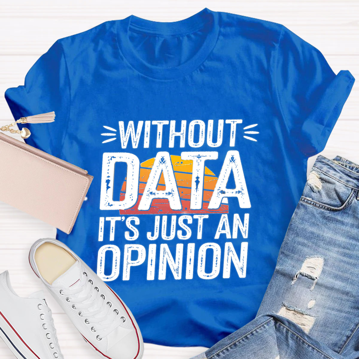 Without Data It's Just An Opinio Teacher T-Shirt