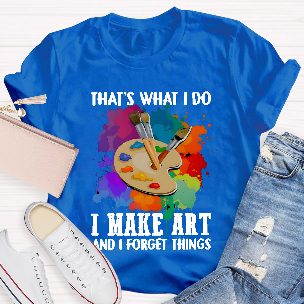 That's What I Do I Make Art And I Forget Things T-Shirt
