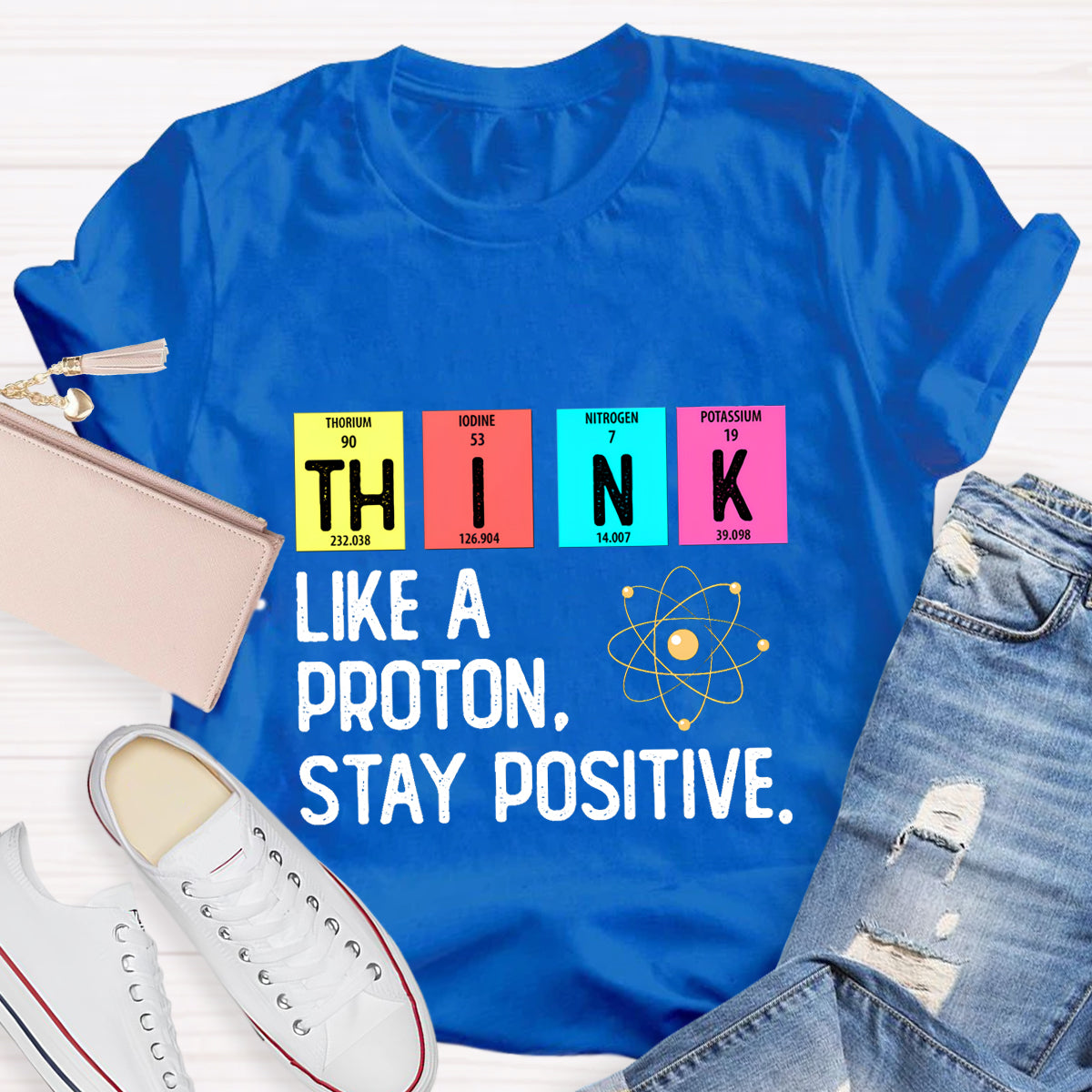 Think Like A Proton Stay Positive Science Teacher T-Shirt