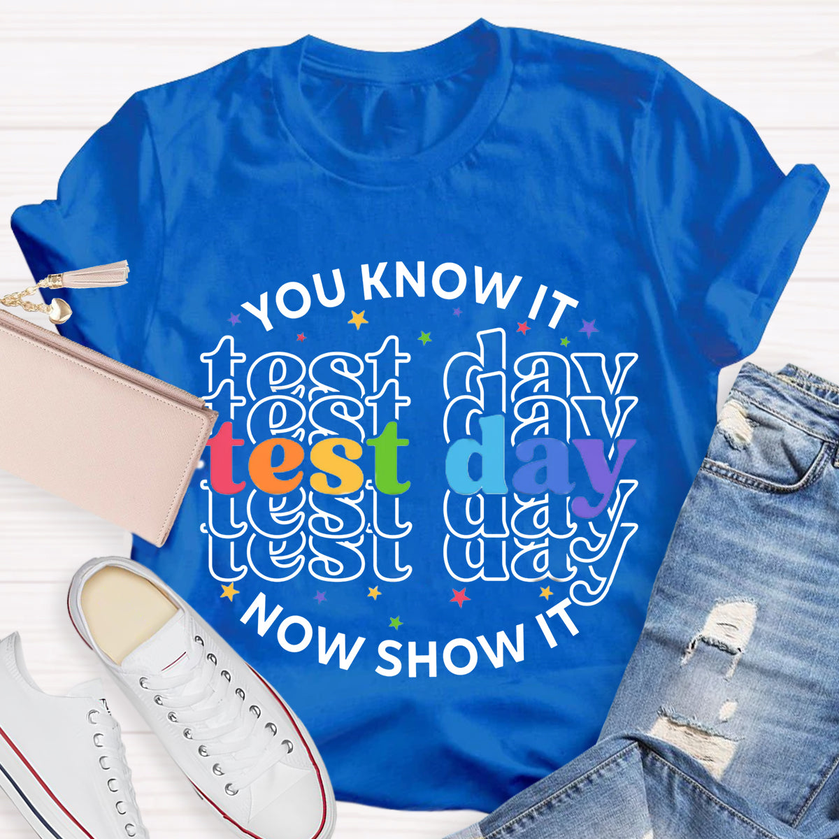 You Know It Now Show It Test Day Teacher T-Shirt