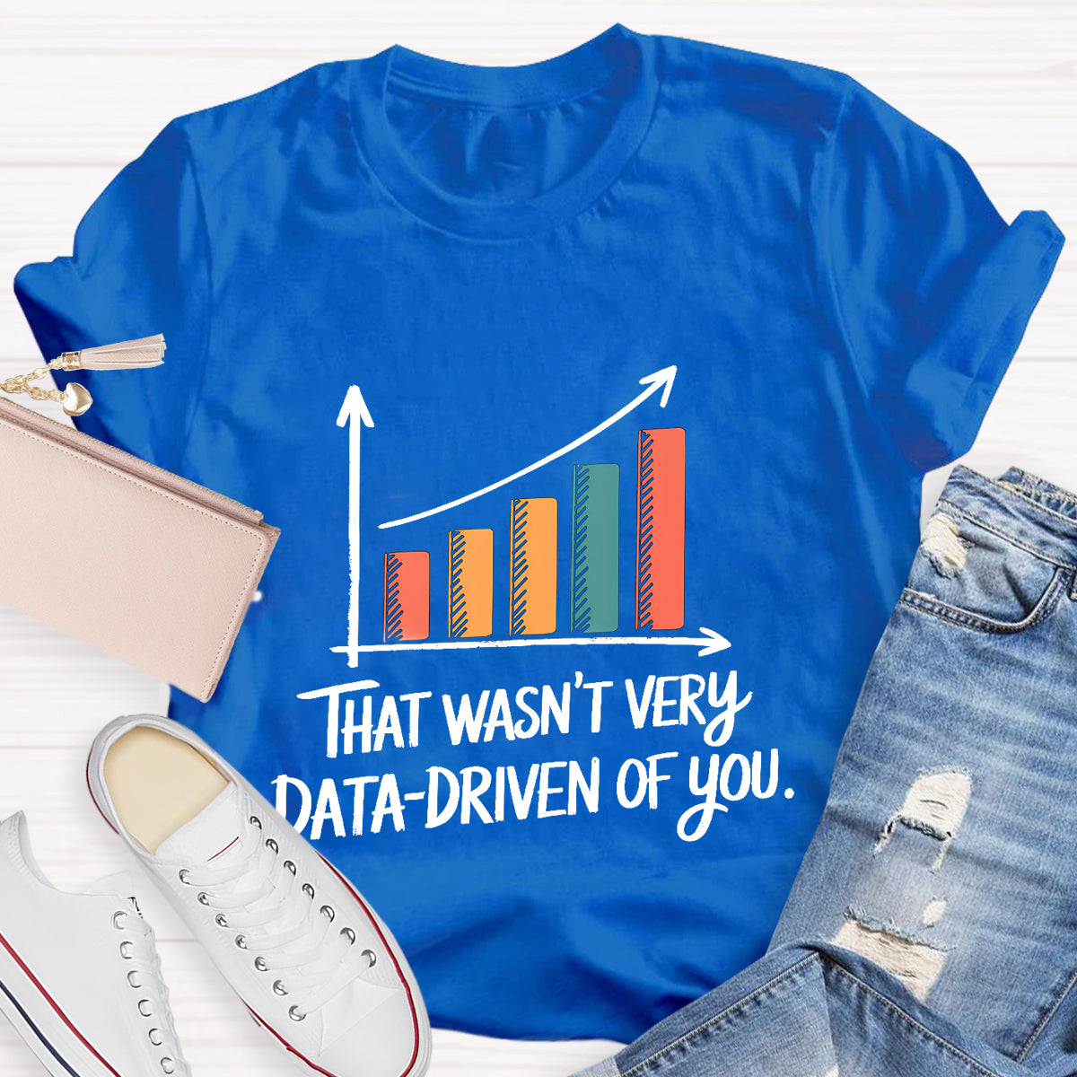 That Wasn't Very Data-Driven Of You T-Shirt