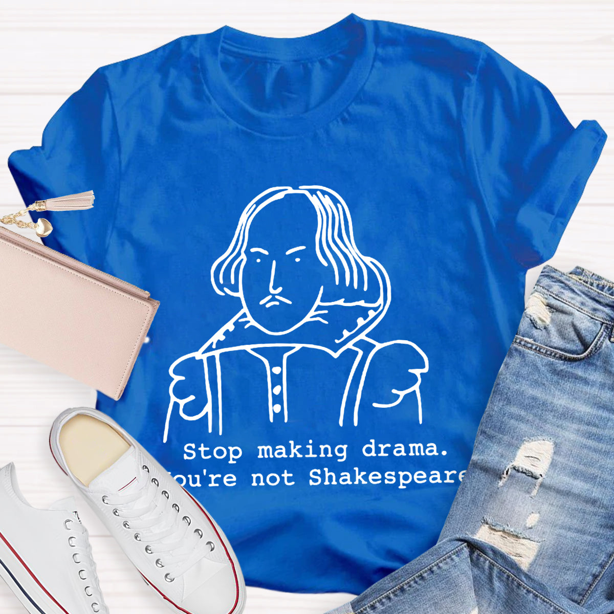 Stop Making Drama You're Not Shakespeare T-Shirt