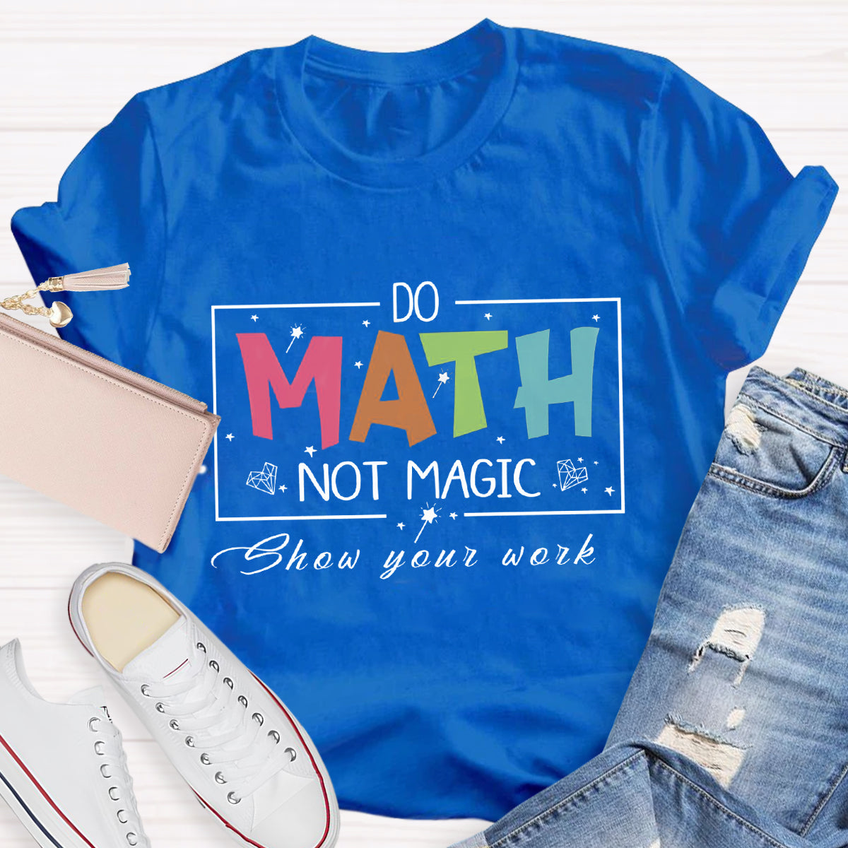 Do Math Not Magic Show Your Work Teacher T-Shirt