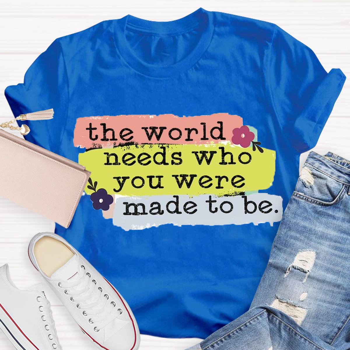 The World Needs Who You Were Made To Be T-shirt