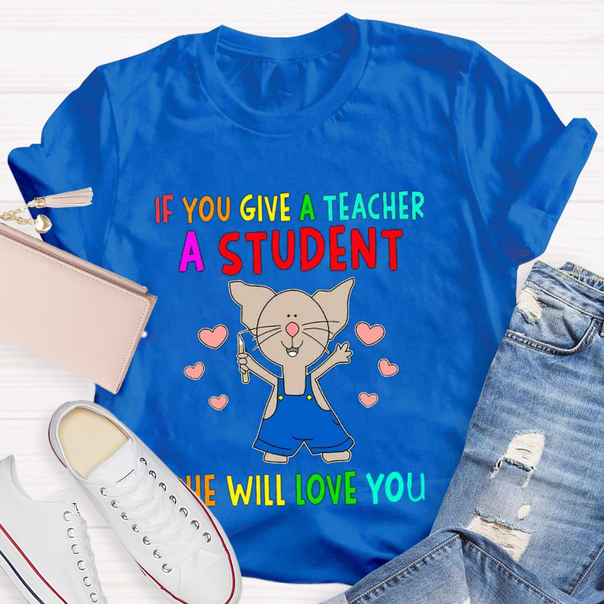 If You Give A Teacher A Student She Will Love You Teacher T-Shirt