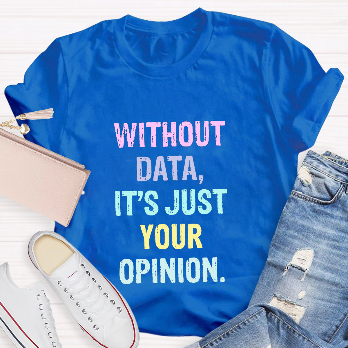 Without Data It's Just An Opinion T-Shirt