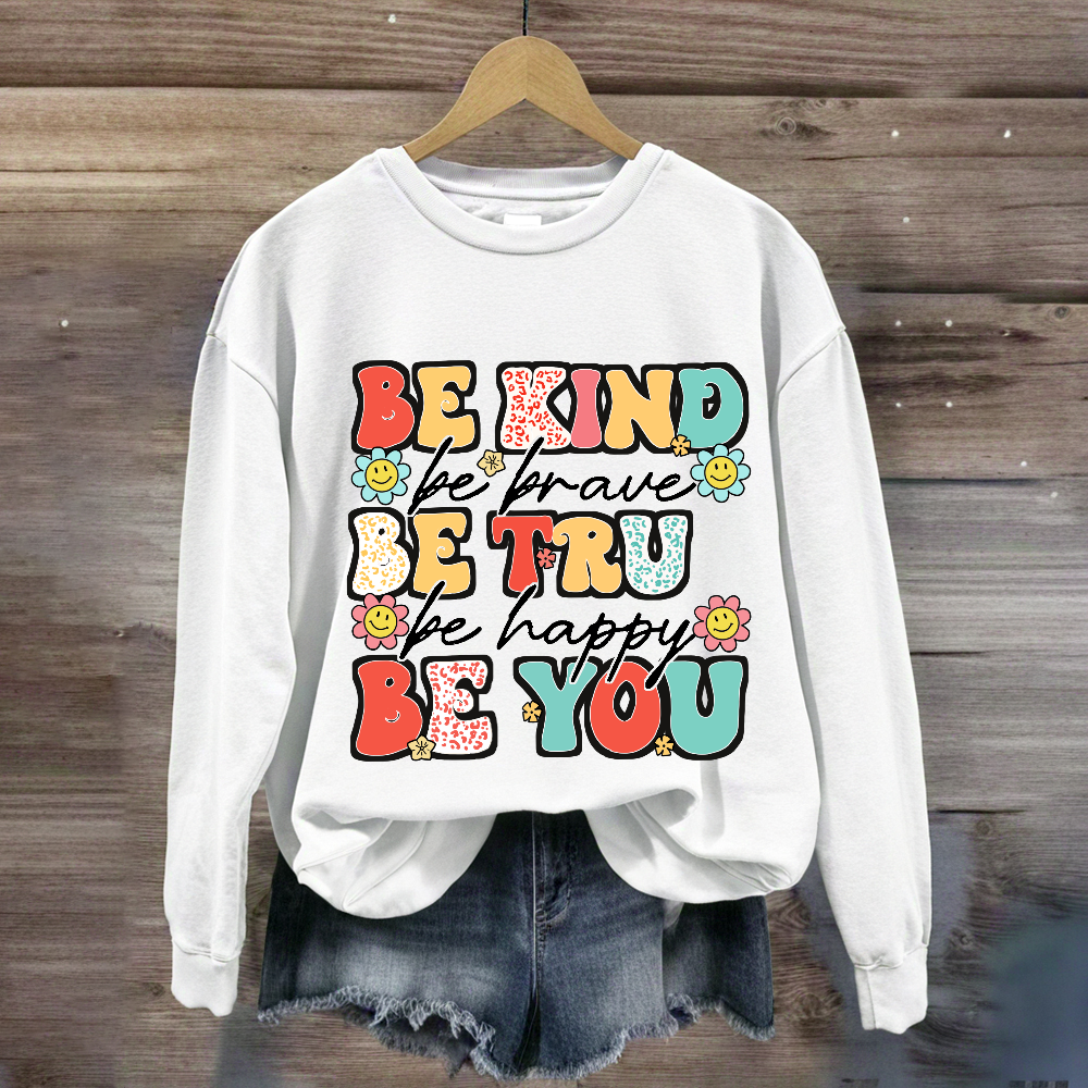 Be Kind Be Brave Be True Be Happy Be You Sweatshirt