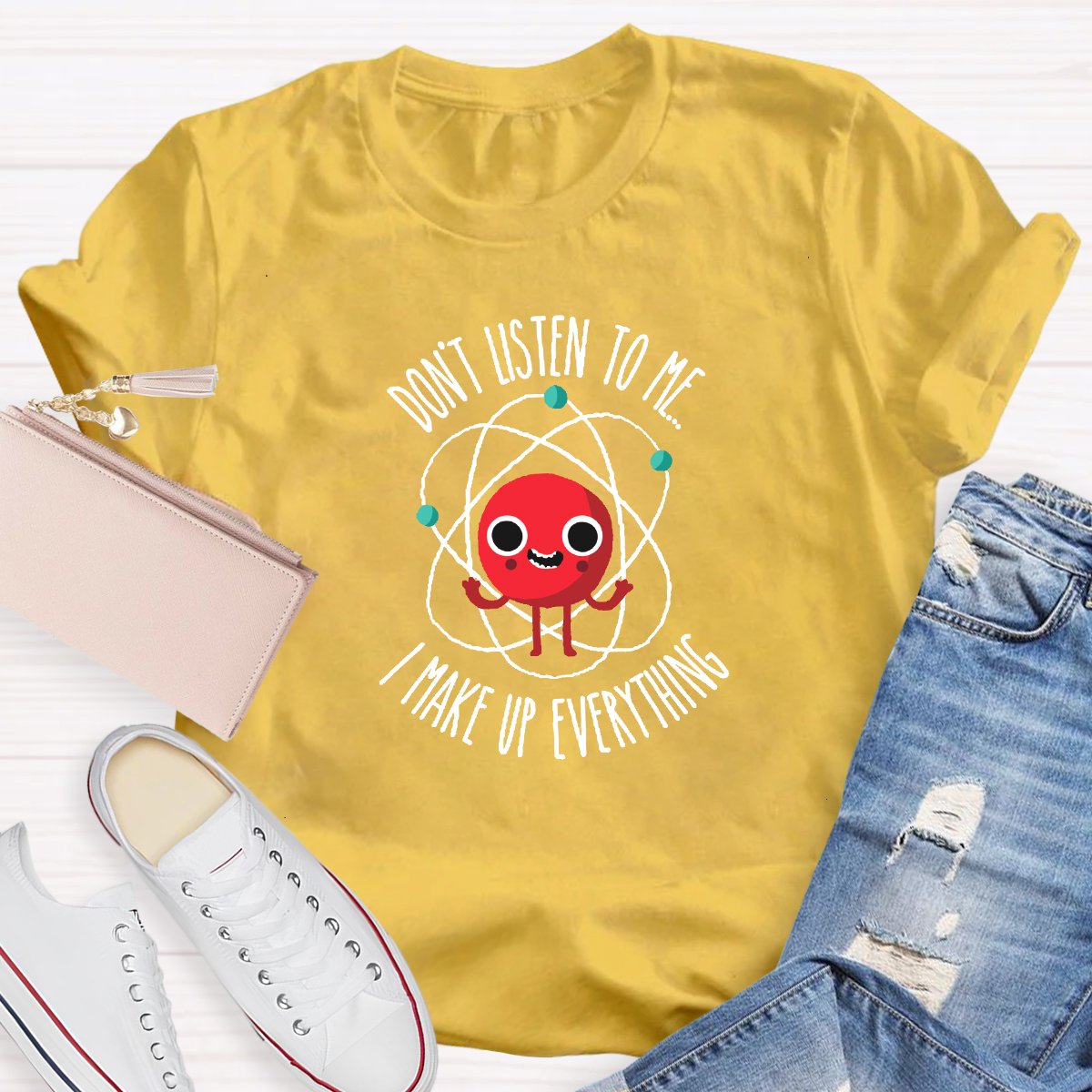 Don't Listen To Me I Make Up Everything Teacher Shirt