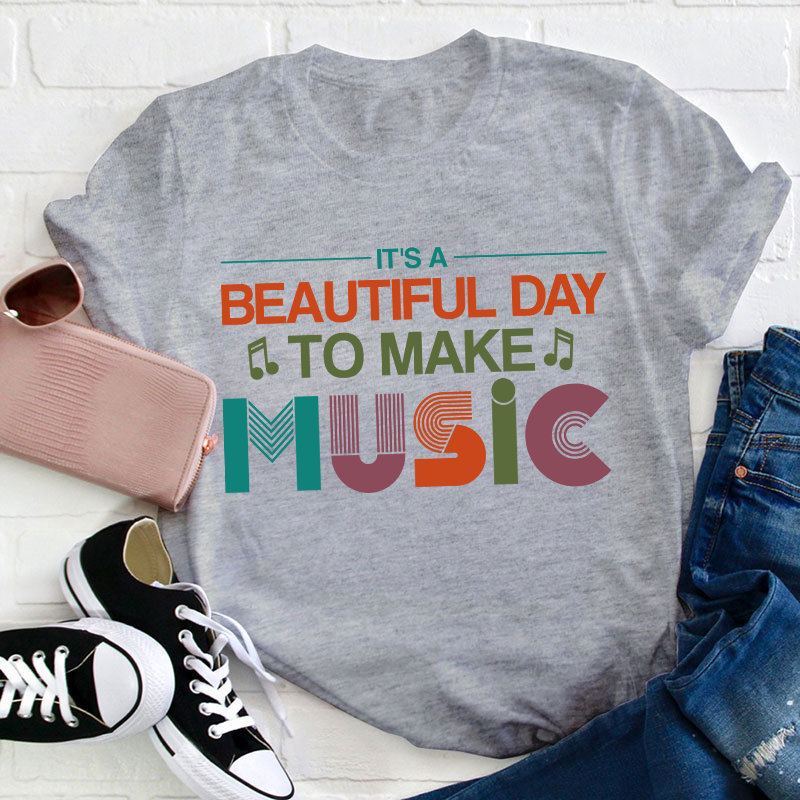 It's A Beautiful Day To Make Music Teacher T-Shirt