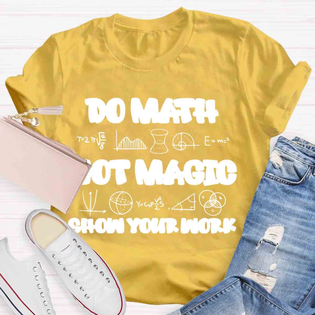 Do Math Not Magic Show Your Work Teacher T-Shirt