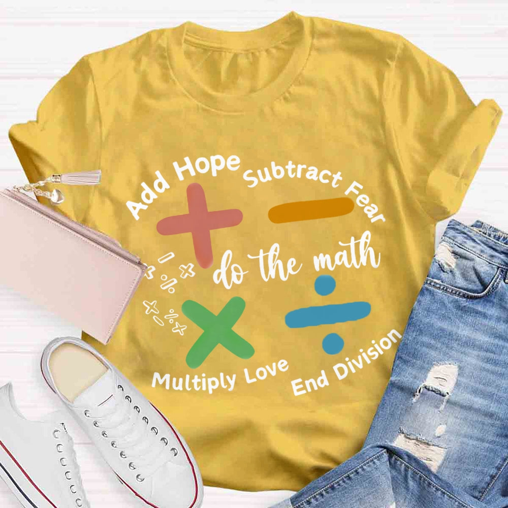 Add Hope Subtract Fear Multiply Love End Division Teacher T-Shirt