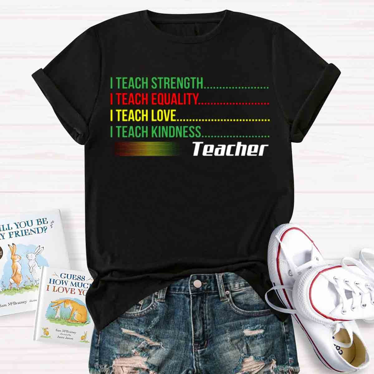 I Teach Love Bravery Equality Strength Kindness Teacher T-Shirt