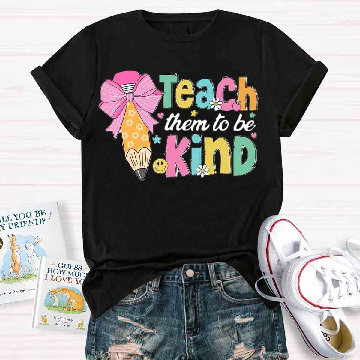 Teacher Them To Be Kind Shirt