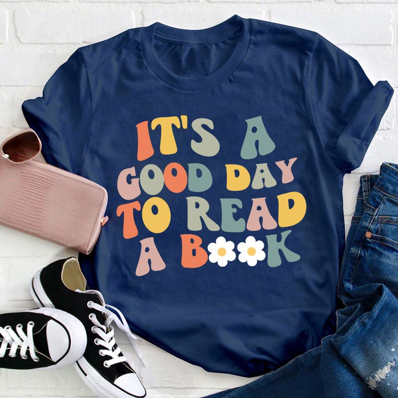 It's A Good Day To Read A Book Teacher T-Shirt