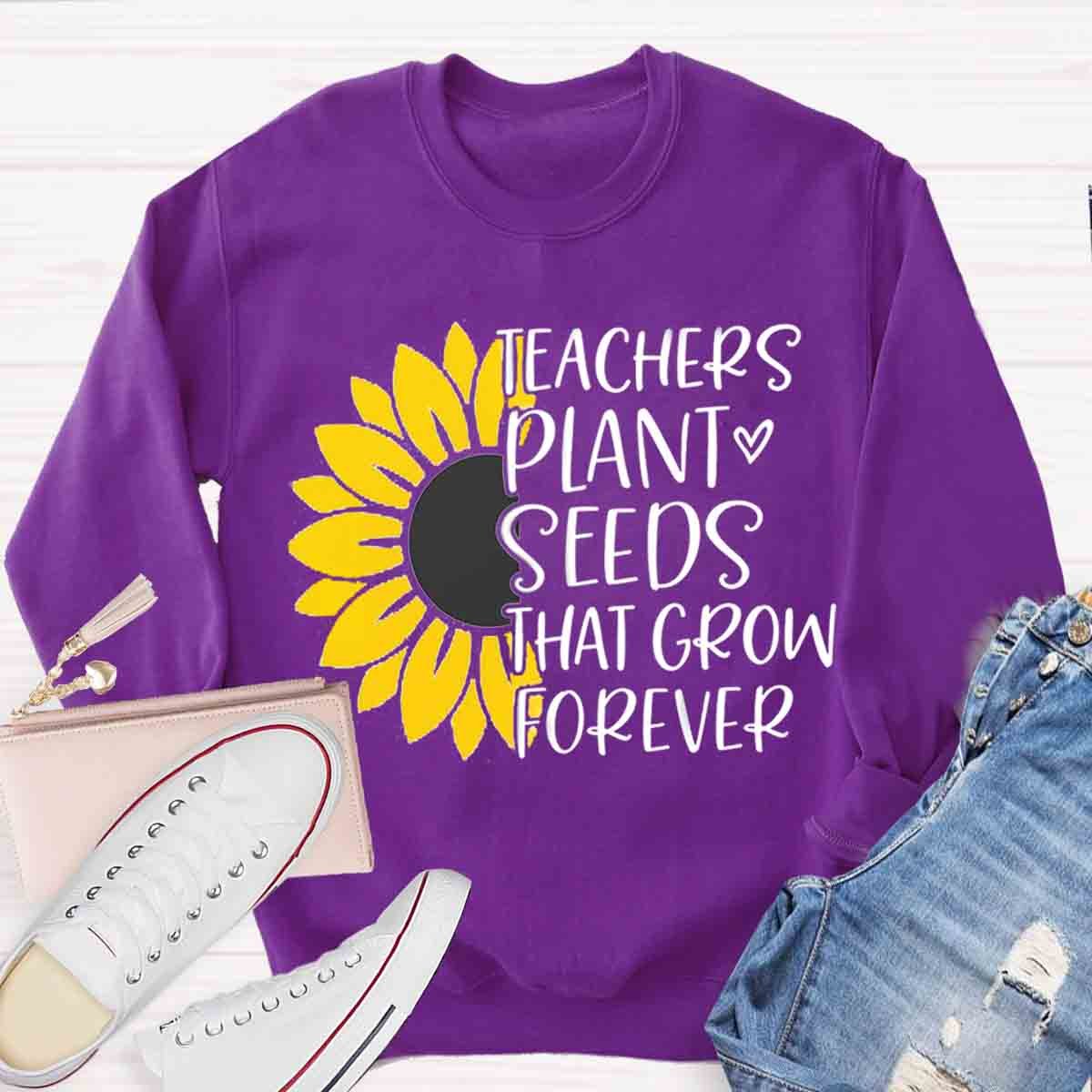 Teacher Plant Seeds That Grow Forever Sunflower Sweatshirt