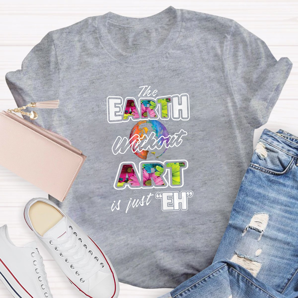 The Earth Without Art Is Just Eh Teacher Art T-shirt