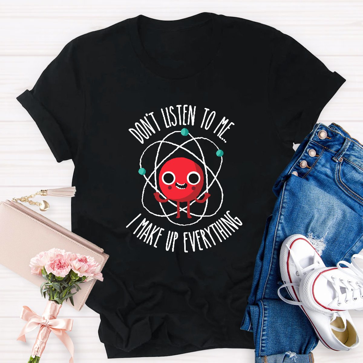 Don't Listen To Me I Make Up Everything Teacher Shirt