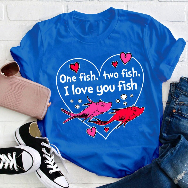 One Fish Two Fish I Love You Fish Teacher T-Shirt