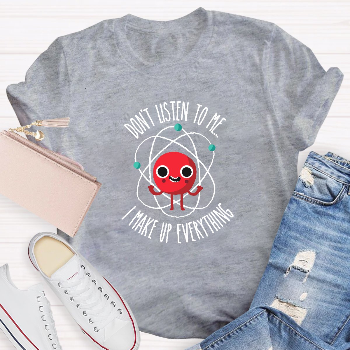 Don't Listen To Me I Make Up Everything Teacher Shirt