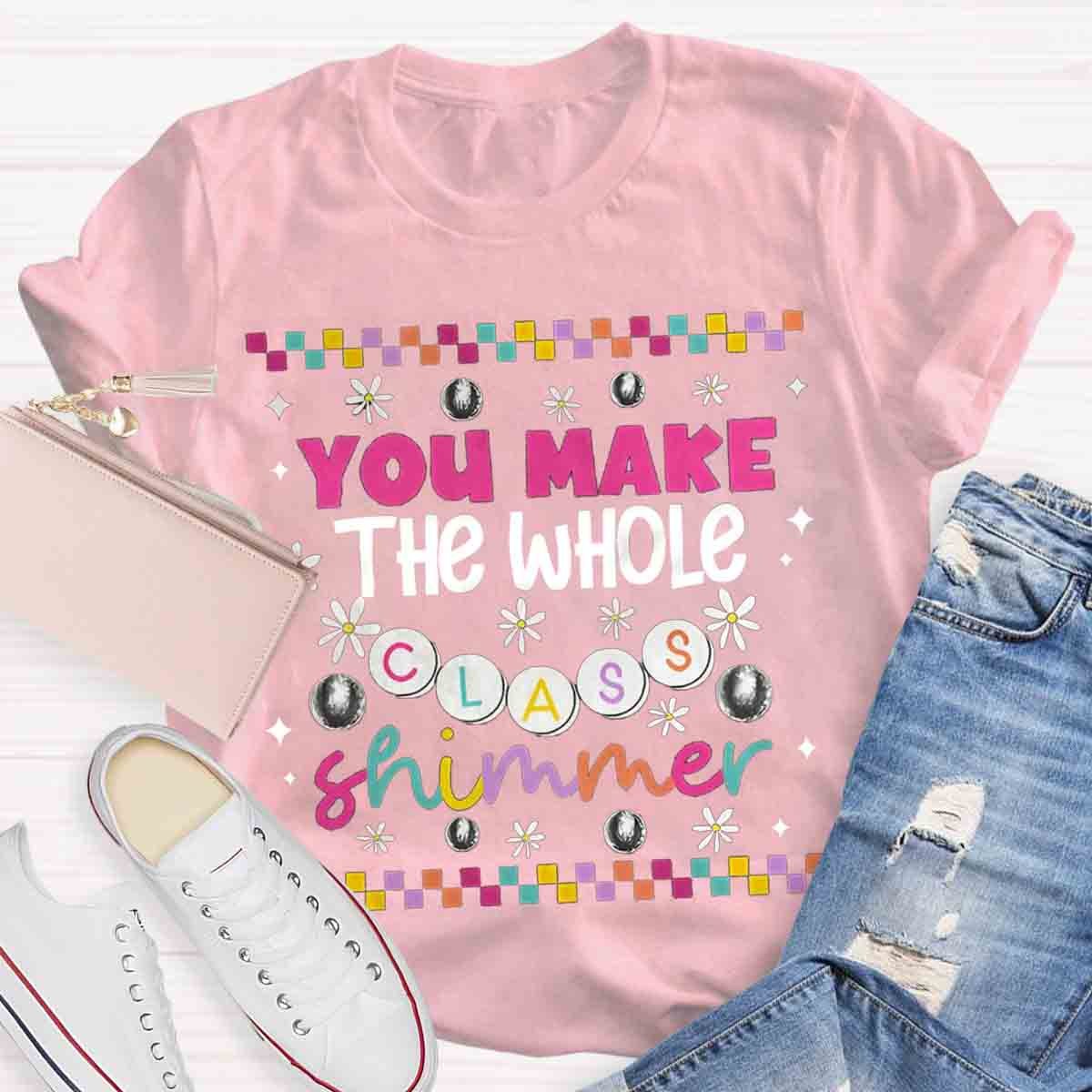 You Make The Whole Class Shimmer Teachers T-Shirt