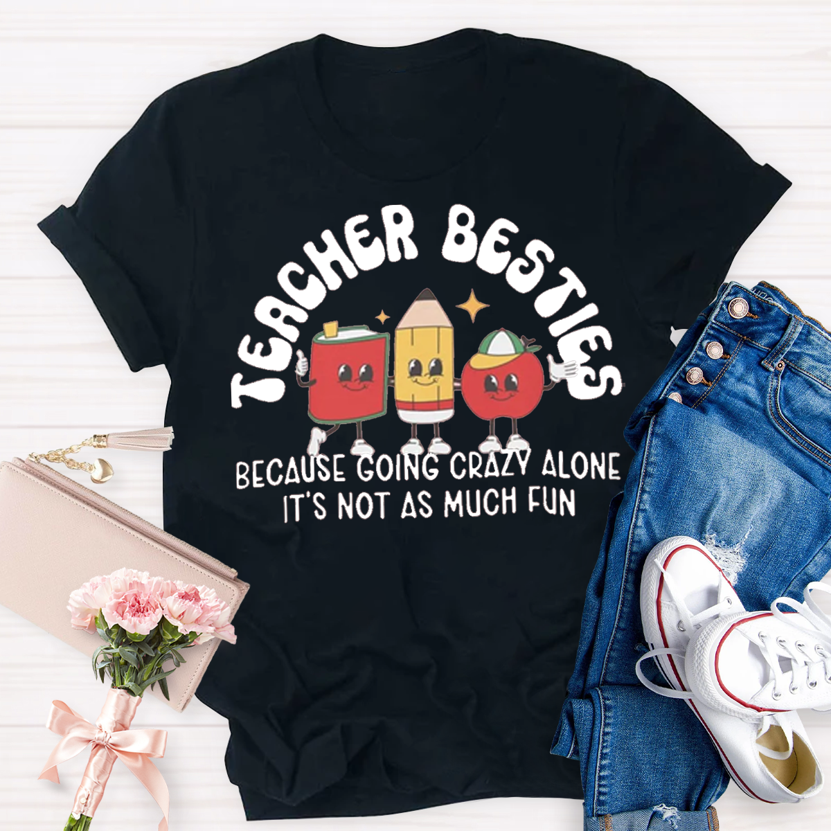 Teacher Besties Because Going Crazy Alone Is Just Not As Much Fun Shirt