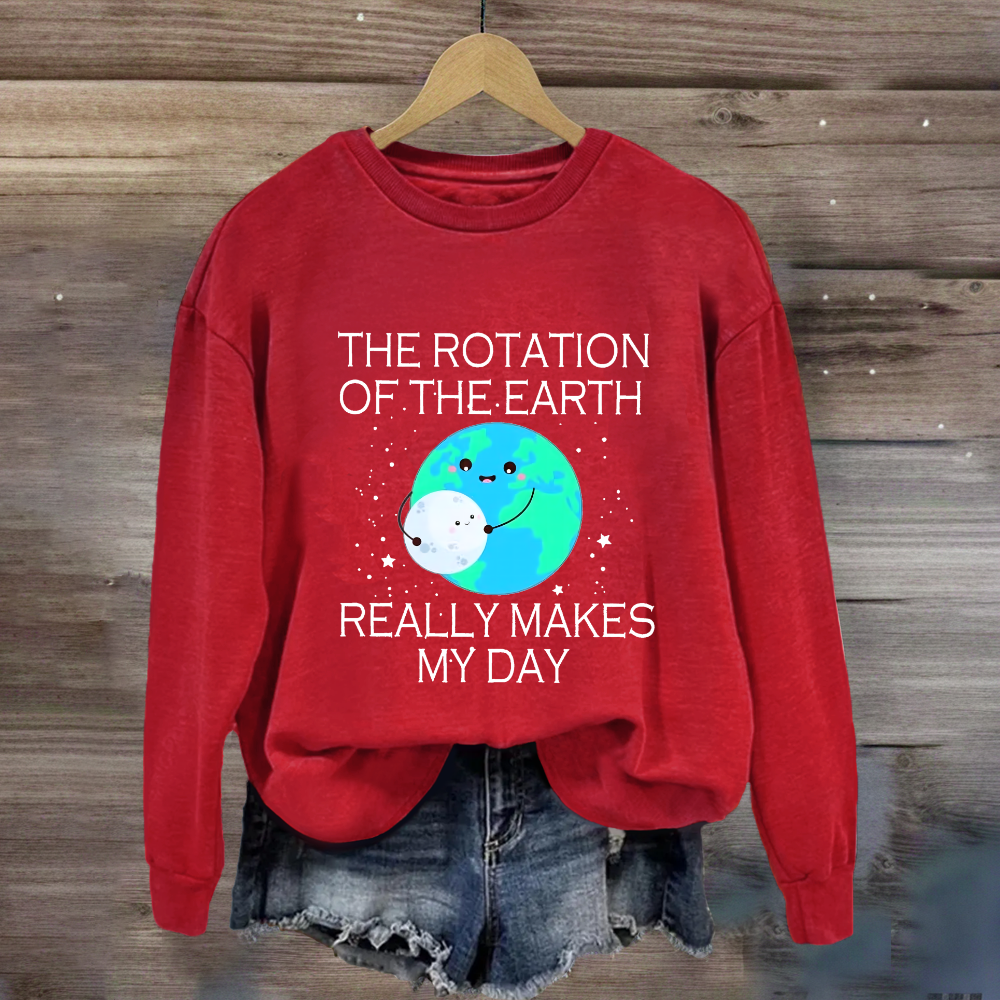 The Rotation Of The Earth Really Makes My Day Sweatshirt