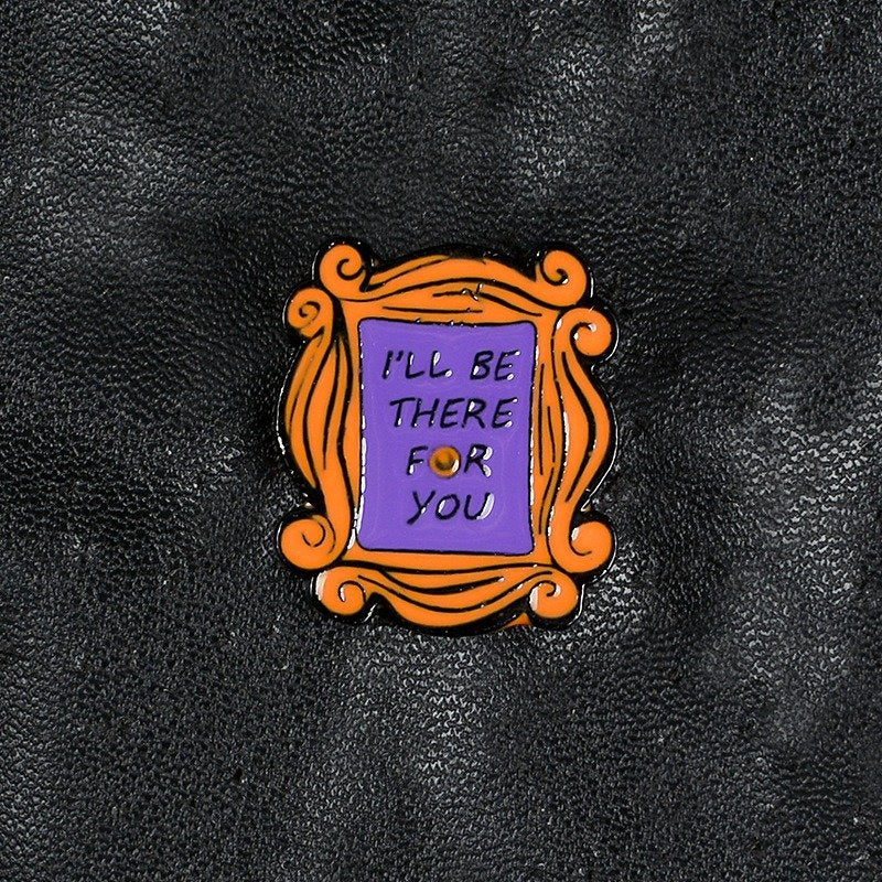 I'll Be There For You Pin