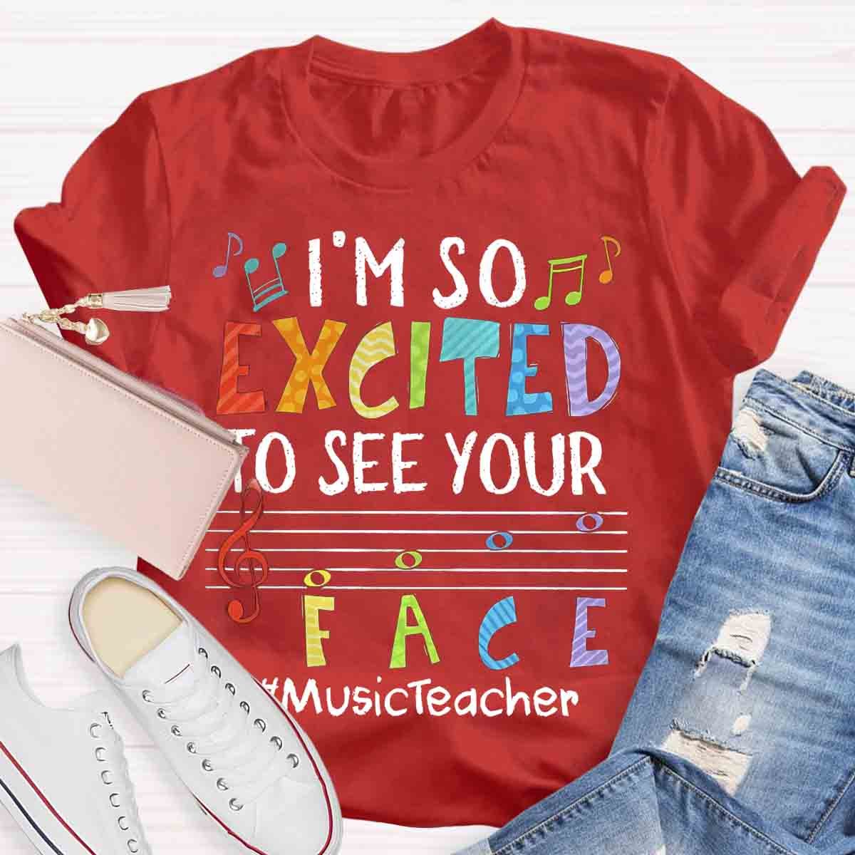 I'm So Excited To See Your Face Music Teacher shirt