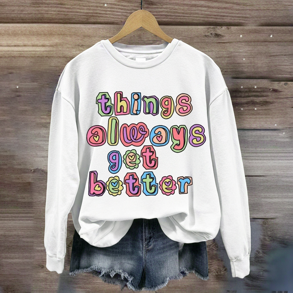 Things Always Get Better Teacher Inspiration Sweatshirt