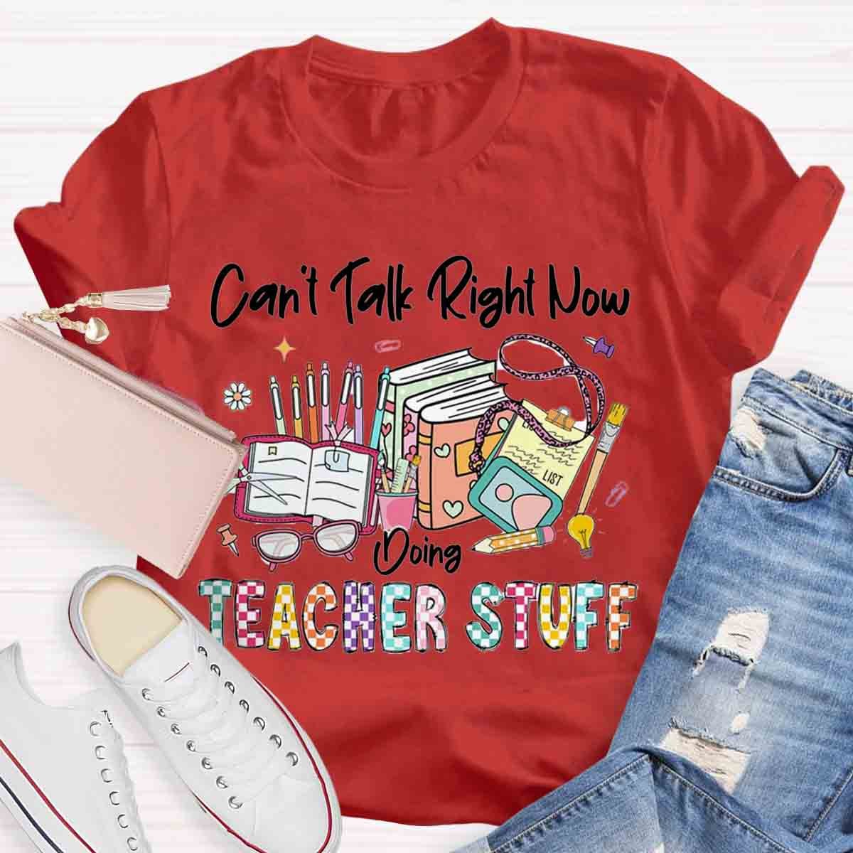 Can’t Talk Right Now Doing Teacher Stuff Shirts