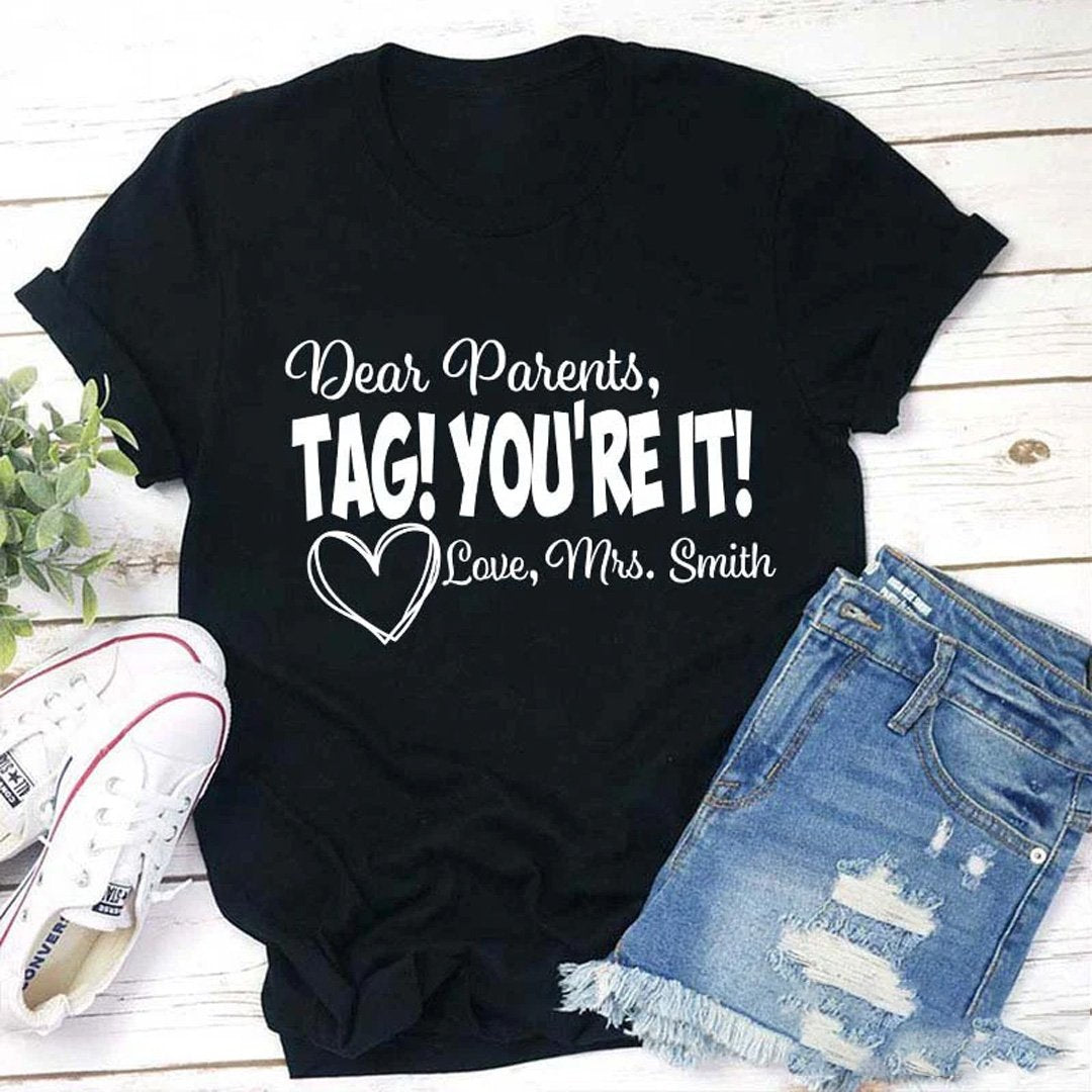 Personalized Dear Parents Tag You Are It Love Teacher T-Shirt