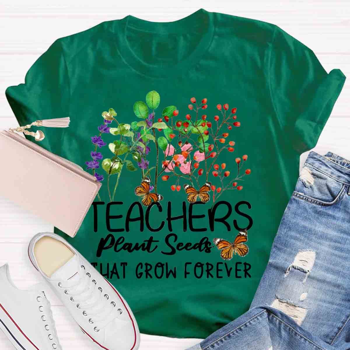 Teachers Plant Seeds That Grow Forever Teacher Quote T-Shirt