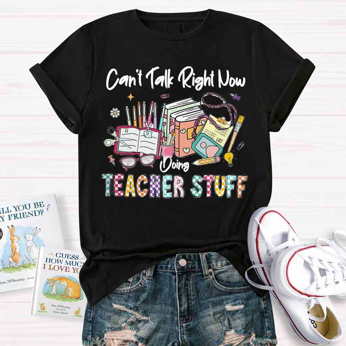 Can’t Talk Right Now Doing Teacher Stuff Shirts